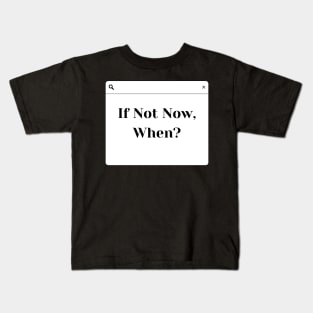 If not now then when? Kids T-Shirt